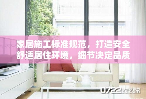 家居施工标准规范，打造安全舒适居住环境，细节决定品质