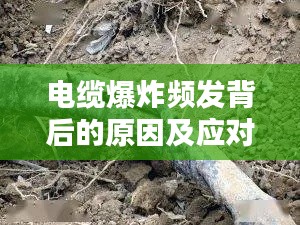 电缆爆炸频发背后的原因及应对策略揭秘