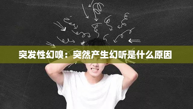 突发性幻嗅：突然产生幻听是什么原因 