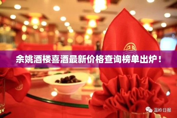 余姚酒楼喜酒最新价格查询榜单出炉！