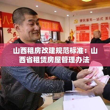 山西租房改建规范标准：山西省租赁房屋管理办法 