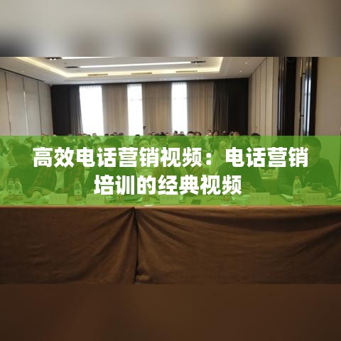 高效电话营销视频：电话营销培训的经典视频 