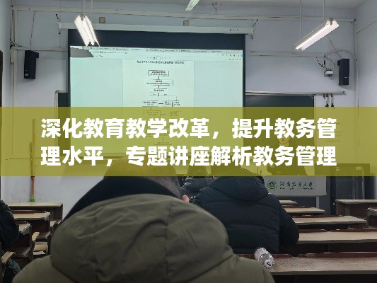 深化教育教学改革，提升教务管理水平，专题讲座解析教务管理之道