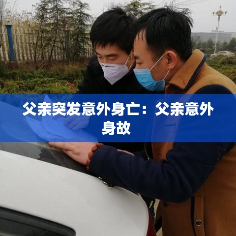 父亲突发意外身亡：父亲意外身故 