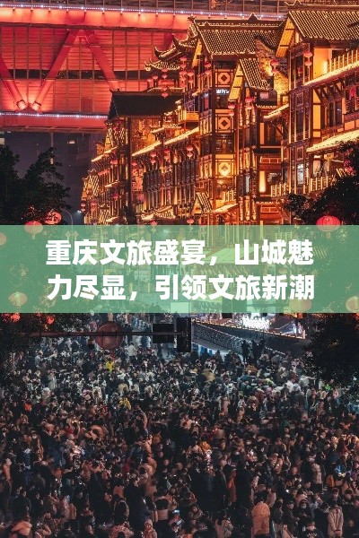 重庆文旅盛宴，山城魅力尽显，引领文旅新潮流