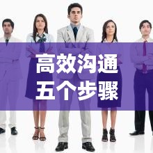高效沟通五个步骤是：高效沟通的六大步骤 