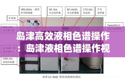 岛津高效液相色谱操作：岛津液相色谱操作视频 