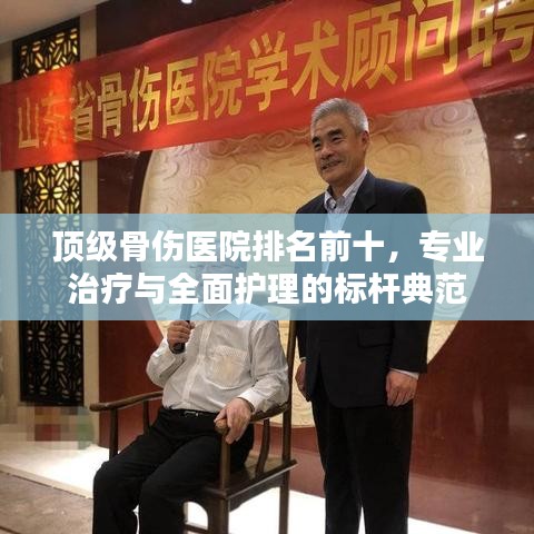 顶级骨伤医院排名前十，专业治疗与全面护理的标杆典范