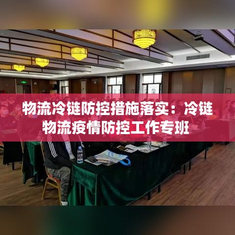 物流冷链防控措施落实：冷链物流疫情防控工作专班 