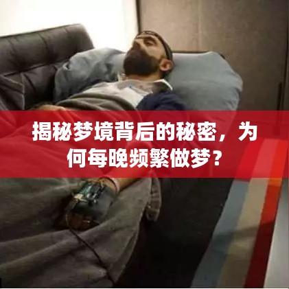 揭秘梦境背后的秘密，为何每晚频繁做梦？