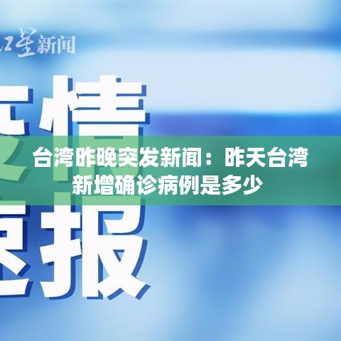 台湾昨晚突发新闻：昨天台湾新增确诊病例是多少 