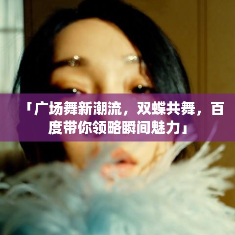 「广场舞新潮流，双蝶共舞，百度带你领略瞬间魅力」
