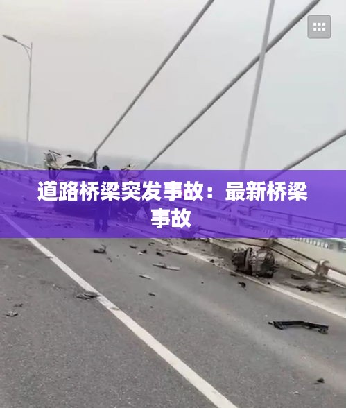 道路桥梁突发事故：最新桥梁事故 
