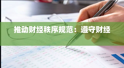推动财经秩序规范：遵守财经 