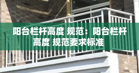 阳台栏杆高度 规范：阳台栏杆高度 规范要求标准 