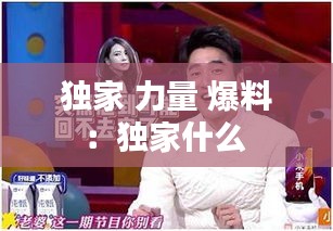 独家 力量 爆料：独家什么 