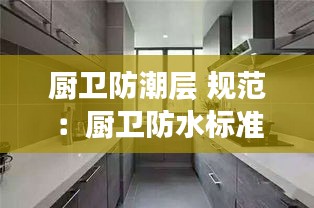 厨卫防潮层 规范：厨卫防水标准高度是多少 