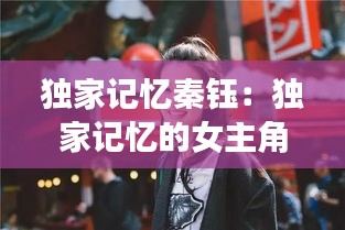 独家记忆秦钰：独家记忆的女主角 