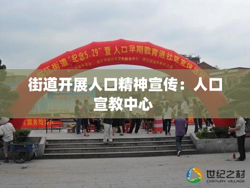街道开展人口精神宣传：人口宣教中心 