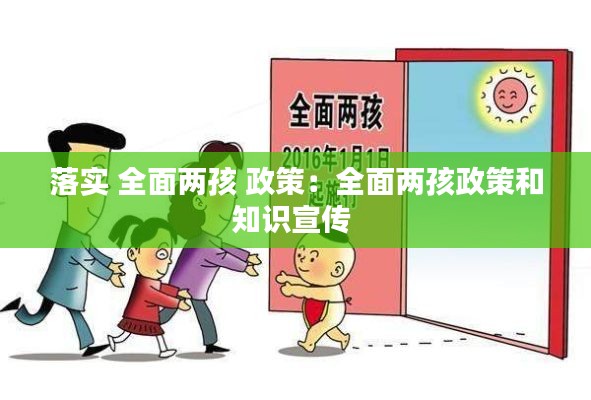 落实 全面两孩 政策：全面两孩政策和知识宣传 