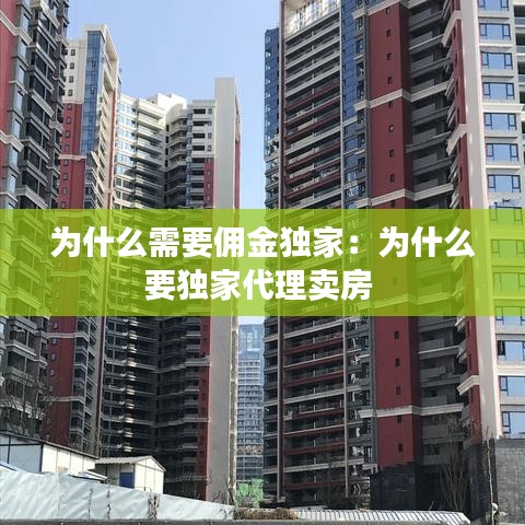 为什么需要佣金独家：为什么要独家代理卖房 
