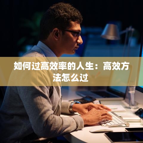 如何过高效率的人生：高效方法怎么过 