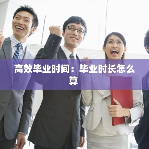 高效毕业时间：毕业时长怎么算 