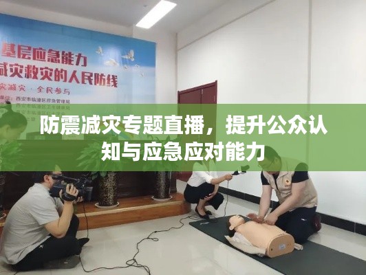 防震减灾专题直播，提升公众认知与应急应对能力