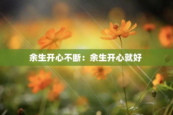 余生开心不断：余生开心就好 