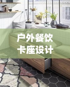 户外餐饮卡座设计指南，打造舒适与实用并存的用餐环境