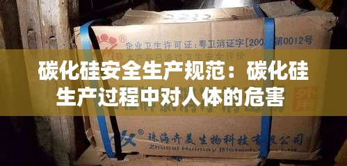 碳化硅安全生产规范：碳化硅生产过程中对人体的危害 