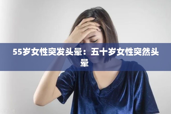 55岁女性突发头晕：五十岁女性突然头晕 