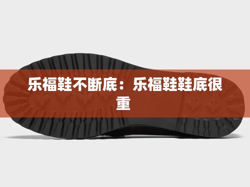 乐福鞋不断底：乐福鞋鞋底很重 