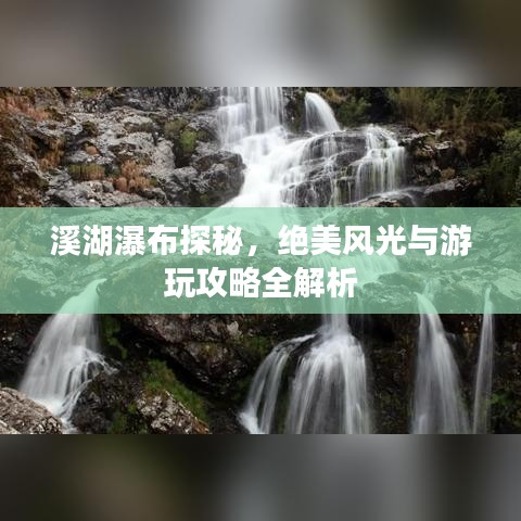 溪湖瀑布探秘，绝美风光与游玩攻略全解析
