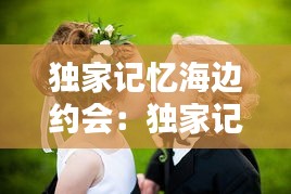 独家记忆海边约会：独家记忆婚礼 