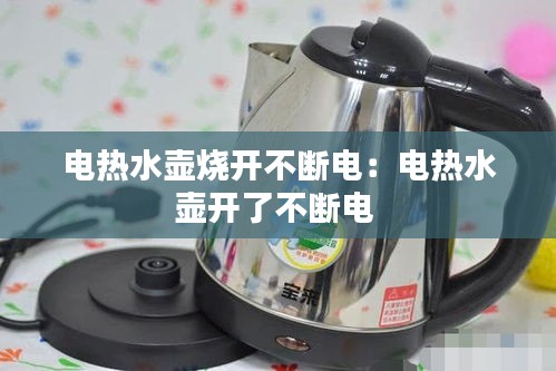电热水壶烧开不断电：电热水壶开了不断电 