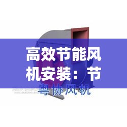 高效节能风机安装：节能型风机 