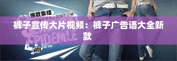 裤子宣传大片视频：裤子广告语大全新款 