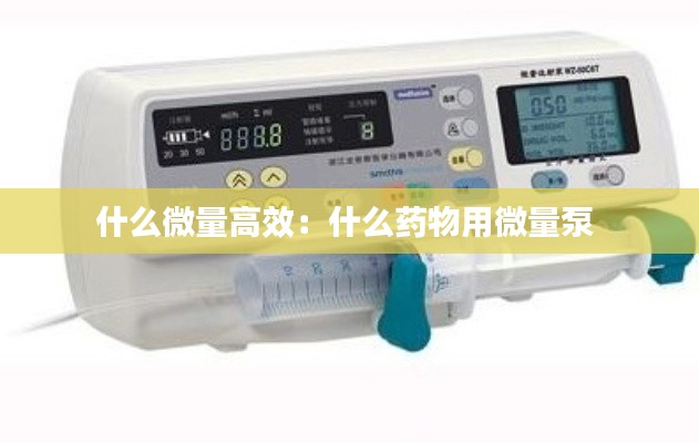 什么微量高效：什么药物用微量泵 