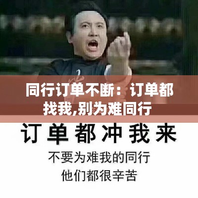 同行订单不断：订单都找我,别为难同行 