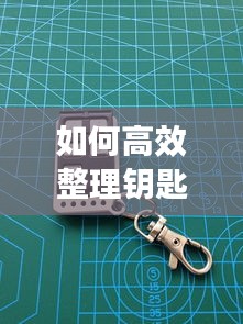 如何高效整理钥匙：如何管理钥匙 