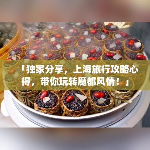 「独家分享，上海旅行攻略心得，带你玩转魔都风情！」
