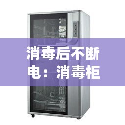 消毒后不断电：消毒柜持续消毒不会断电怎么回事 