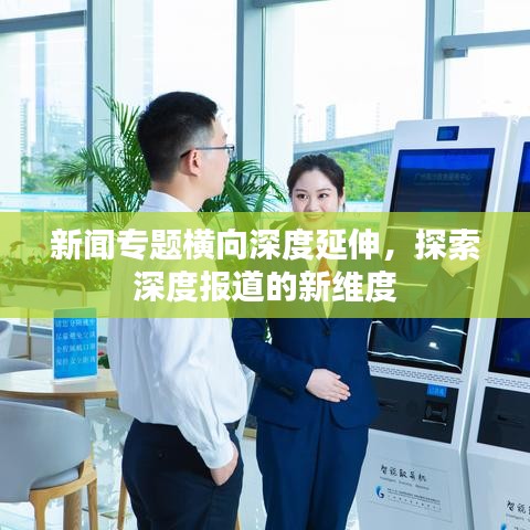 新闻专题横向深度延伸，探索深度报道的新维度