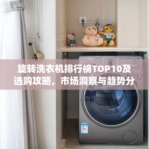 旋转洗衣机排行榜TOP10及选购攻略，市场洞察与趋势分析