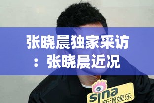 张晓晨独家采访：张晓晨近况 