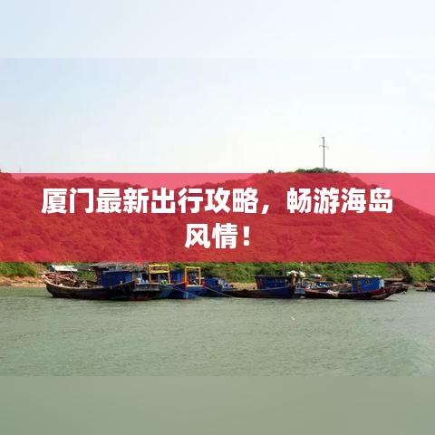 厦门最新出行攻略，畅游海岛风情！