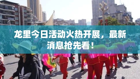 龙里今日活动火热开展，最新消息抢先看！