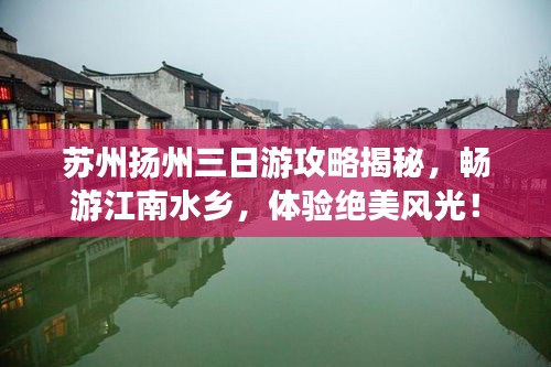 苏州扬州三日游攻略揭秘，畅游江南水乡，体验绝美风光！