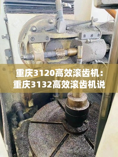 重庆3120高效滚齿机：重庆3132高效滚齿机说明书 
